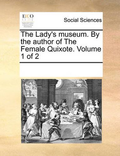 Cover image for The Lady's Museum. by the Author of the Female Quixote. Volume 1 of 2