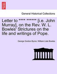 Cover image for Letter to **** ****** [I.E. John Murray], on the REV. W. L. Bowles' Strictures on the Life and Writings of Pope.