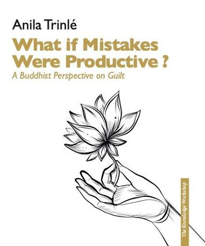 What if mistakes had potential ?: A Buddhist perspective on guilt as a key to free from it Looking differently at guilt