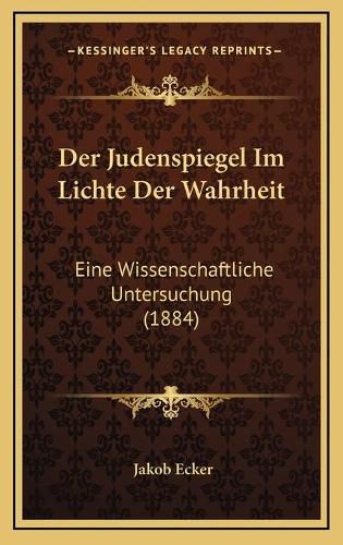 Cover image for Der Judenspiegel Im Lichte Der Wahrheit: Eine Wissenschaftliche Untersuchung (1884)