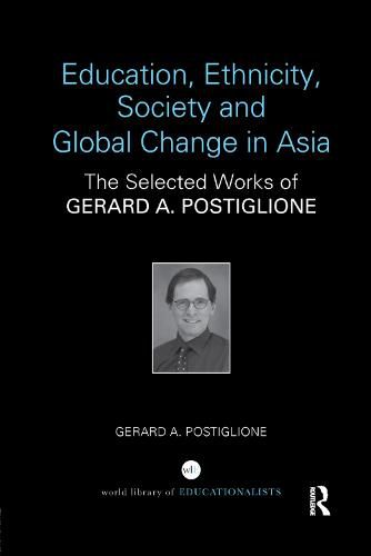 Cover image for Education, Ethnicity, Society and Global Change in Asia: The Selected Works of Gerard A. Postiglione