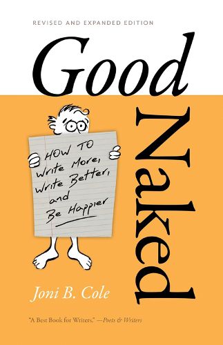 Cover image for Good Naked: How to Write More, Write Better, and Be Happier. Revised and Expanded Edition.