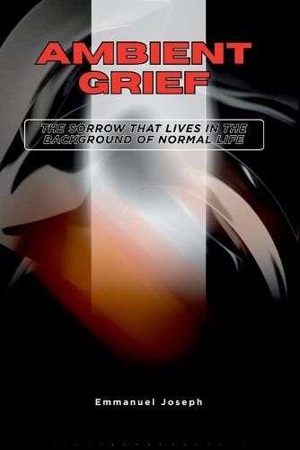 Cover image for Ambient Grief, The Sorrow That Lives in the Background of Normal Life