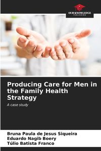 Cover image for Producing Care for Men in the Family Health Strategy