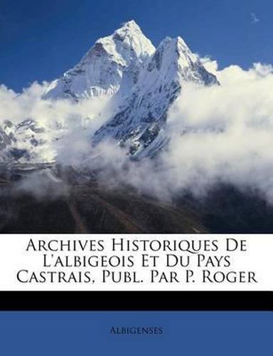 Cover image for Archives Historiques de L'Albigeois Et Du Pays Castrais, Publ. Par P. Roger