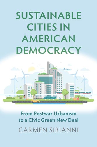 Cover image for Sustainable Cities in American Democracy: From Postwar Urbanism to a Civic Green New Deal