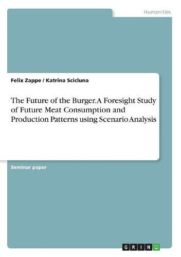 Cover image for The Future of the Burger. A Foresight Study of Future Meat Consumption and Production Patterns using Scenario Analysis