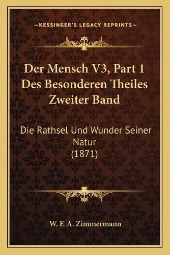 Der Mensch V3, Part 1 Des Besonderen Theiles Zweiter Band: Die Rathsel Und Wunder Seiner Natur (1871)