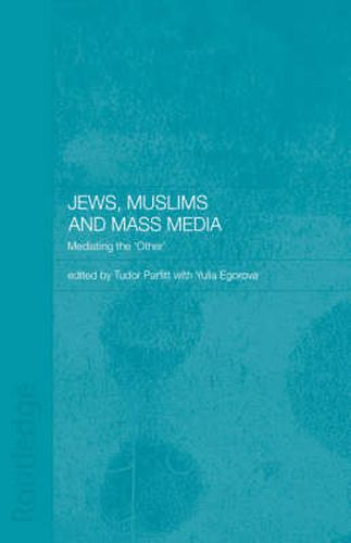 Cover image for Jews, Muslims and Mass Media: Mediating the 'Other