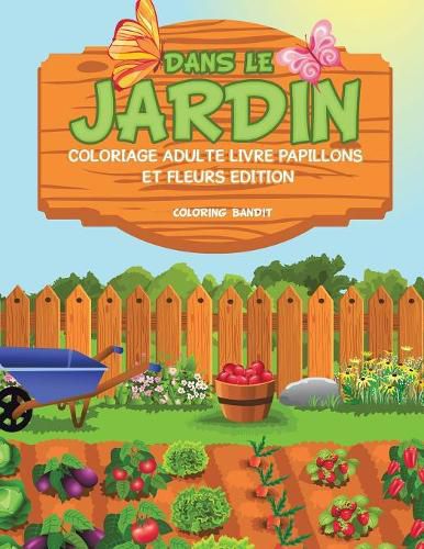 Dans le Jardin: Coloriage Adulte Livre Papillons et Fleurs Edition