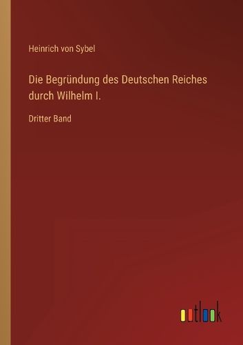 Cover image for Die Begruendung des Deutschen Reiches durch Wilhelm I.
