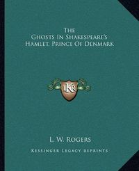 Cover image for The Ghosts in Shakespeare's Hamlet, Prince of Denmark