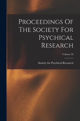 Cover image for Proceedings Of The Society For Psychical Research; Volume 26