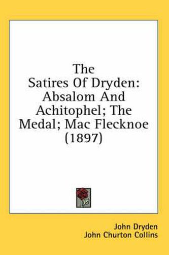Cover image for The Satires of Dryden: Absalom and Achitophel; The Medal; Mac Flecknoe (1897)