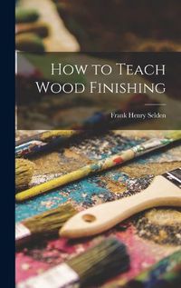 Cover image for How to Teach Wood Finishing