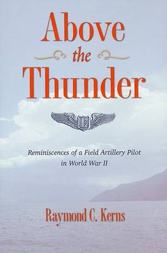 Cover image for Above the Thunder: Reminiscences of a Field Artillery Pilot in World War II