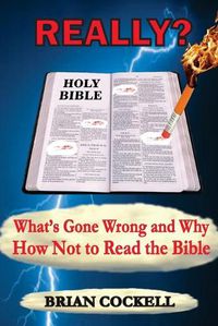 Cover image for Really?: What's Gone Wrong and Why - How Not to Read the Bible