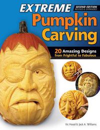 Cover image for Extreme Pumpkin Carving, Second Edition Revised and Expanded: 20 Amazing Designs from Frightful to Fabulous