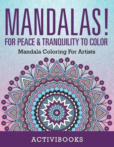 Mandalas! For Peace & Tranquility To Color: Mandala Coloring For Artists