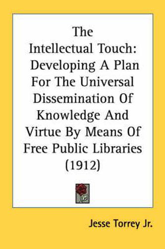 The Intellectual Touch: Developing a Plan for the Universal Dissemination of Knowledge and Virtue by Means of Free Public Libraries (1912)