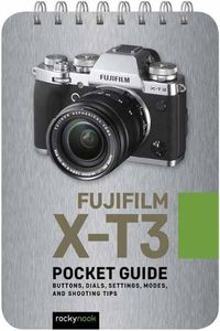 Cover image for Fujifilm X-T3: Pocket Guide: Buttons, Dials, Settings, Modes, and Shooting Tips