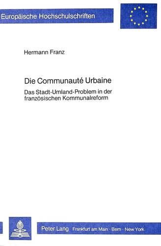 Cover image for Die Communaute Urbaine: Das Stadt-Umland-Problem in Der Franzoesischen Kommunalreform