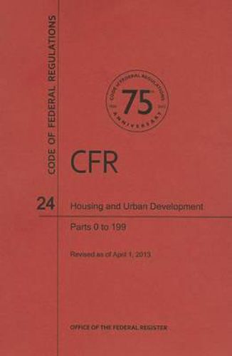Cover image for Code of Federal Regulations Title 24, Housing and Urban Development, Parts 0199, 2013