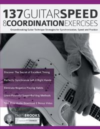 Cover image for 137 Guitar Speed & Coordination Exercises: Groundbreaking Guitar Technique Strategies for Synchronization, Speed and Practice