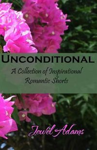 Cover image for Unconditional: A Collection of Inspirational Romantic Shorts