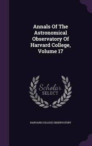 Annals of the Astronomical Observatory of Harvard College, Volume 17