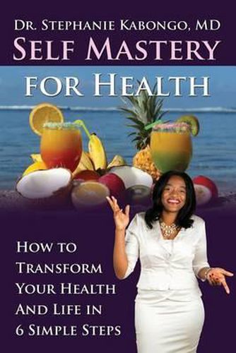 Cover image for Self Mastery For Health: How To Transform Your Health and Life In 6 Simple Steps