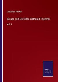 Cover image for Scraps and Sketches Gathered Together: Vol. 1