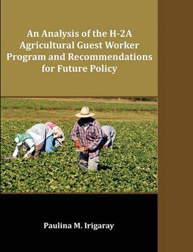 Cover image for An Analysis of the H-2A Agricultural Guest Worker Program and Recommendations for Future Policy