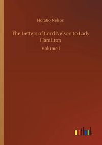 Cover image for The Letters of Lord Nelson to Lady Hamilton