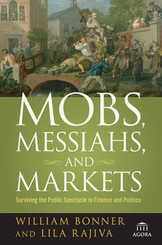 Cover image for Mobs, Messiahs, and Markets: Surviving the Public Spectacle in Finance and Politics