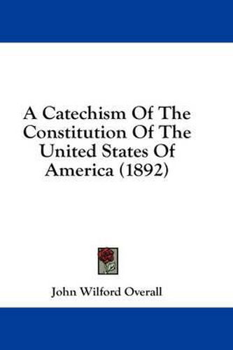 Cover image for A Catechism of the Constitution of the United States of America (1892)