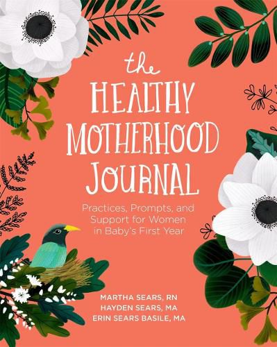 The Healthy Motherhood Journal: Practices, Prompts, and Support for Women in Baby's First Year