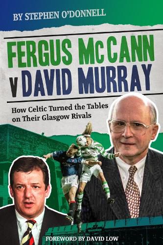 Fergus McCann Versus David Murray: How Celtic Turned the Tables on Their Glasgow Rivals