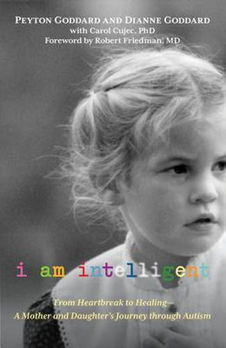 Cover image for I Am Intelligent: From Heartbreak To Healing--A Mother And Daughter's Journey Through Autism