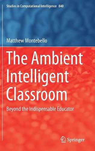 Cover image for The Ambient Intelligent Classroom: Beyond the Indispensable Educator