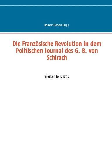 Cover image for Die Franzoesische Revolution in dem Politischen Journal des G. B. von Schirach: Vierter Teil: 1794