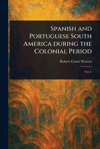 Cover image for Spanish and Portuguese South America During the Colonial Period