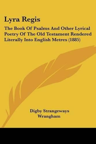 Cover image for Lyra Regis: The Book of Psalms and Other Lyrical Poetry of the Old Testament Rendered Literally Into English Metres (1885)