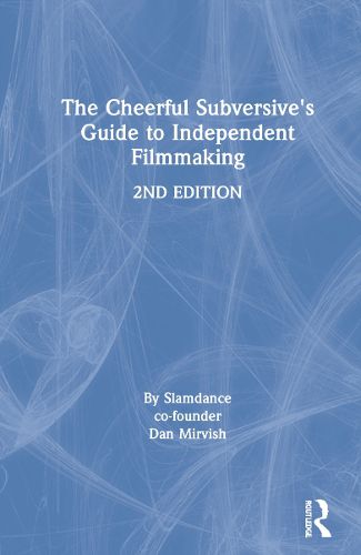 Cover image for The Cheerful Subversive's Guide to Independent Filmmaking