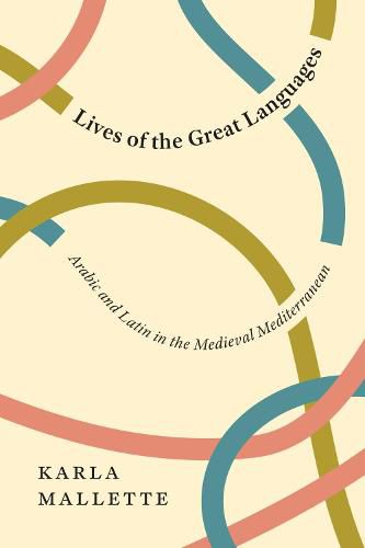 Cover image for Lives of the Great Languages: Arabic and Latin in the Medieval Mediterranean