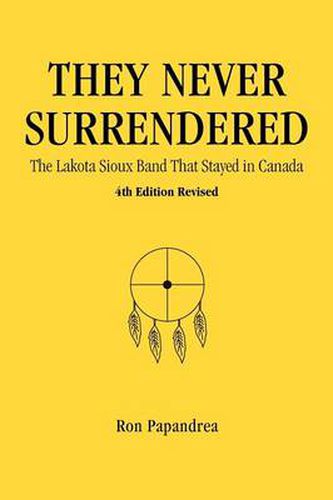 Cover image for They Never Surrendered, The Lakota Sioux Band That Stayed in Canada