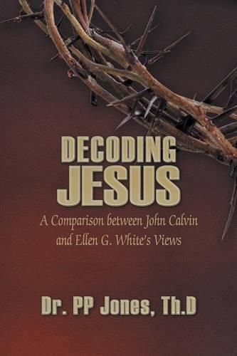 Decoding Jesus: A Comparison Between John Calvin and Ellen G. White's Views