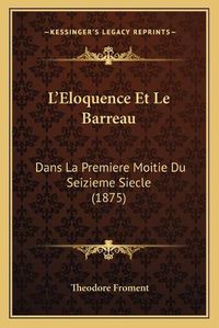 Cover image for L'Eloquence Et Le Barreau: Dans La Premiere Moitie Du Seizieme Siecle (1875)