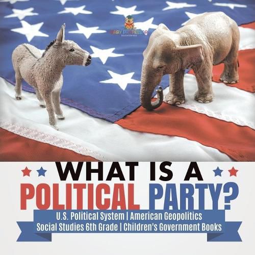 Cover image for What is a Political Party? U.S. Political System American Geopolitics Social Studies 6th Grade Children's Government Books