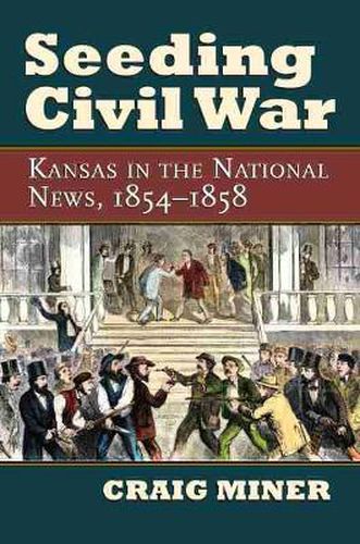 Cover image for Seeding Civil War: Kansas in the National News, 1854-1858